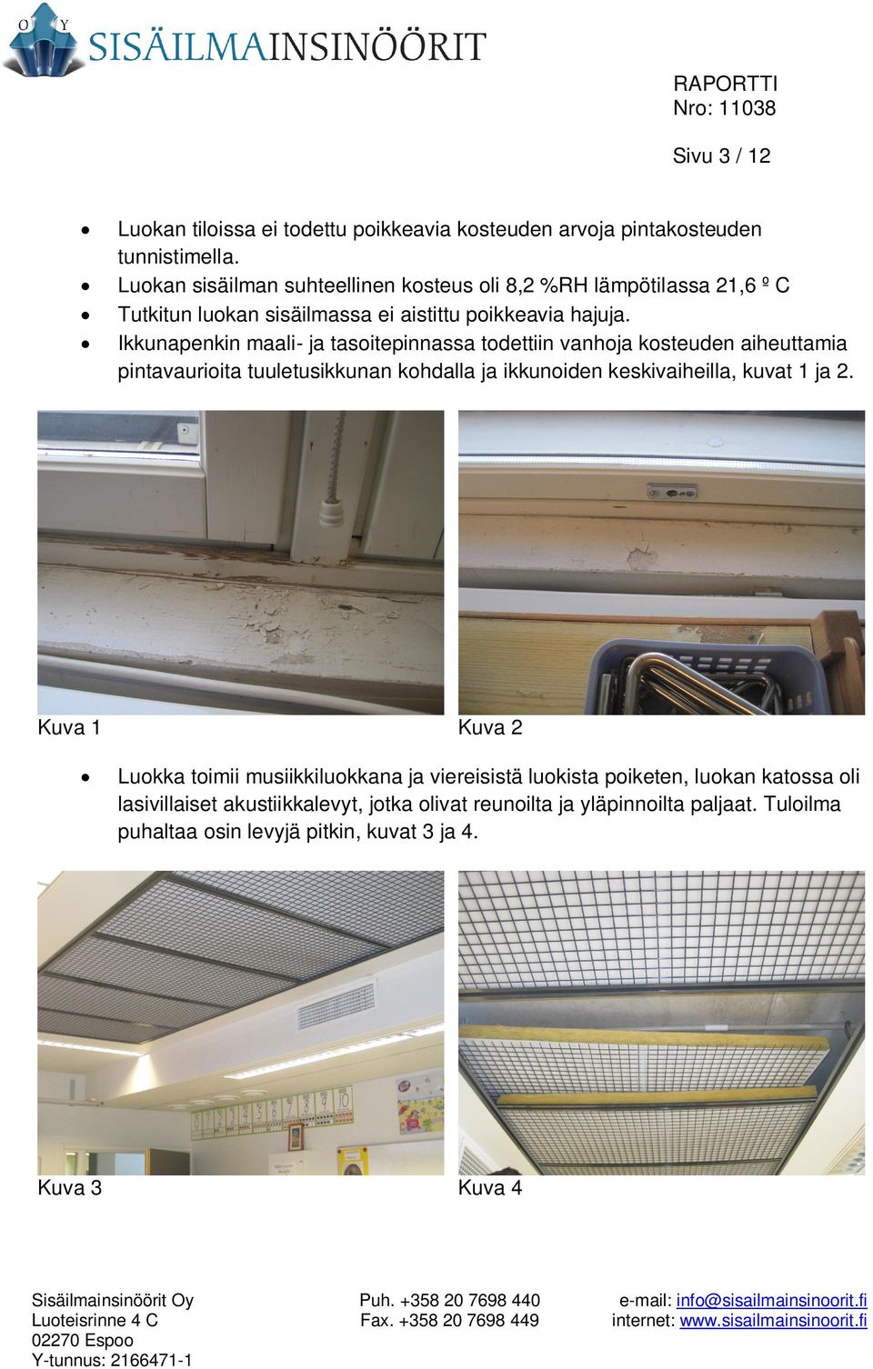 Ikkunapenkin maali- ja tasoitepinnassa todettiin vanhoja kosteuden aiheuttamia pintavaurioita tuuletusikkunan kohdalla ja ikkunoiden keskivaiheilla, kuvat 1