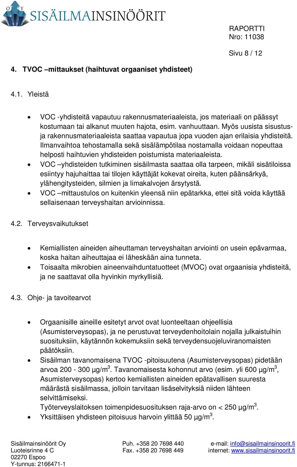 Ilmanvaihtoa tehostamalla sekä sisälämpötilaa nostamalla voidaan nopeuttaa helposti haihtuvien yhdisteiden poistumista materiaaleista.