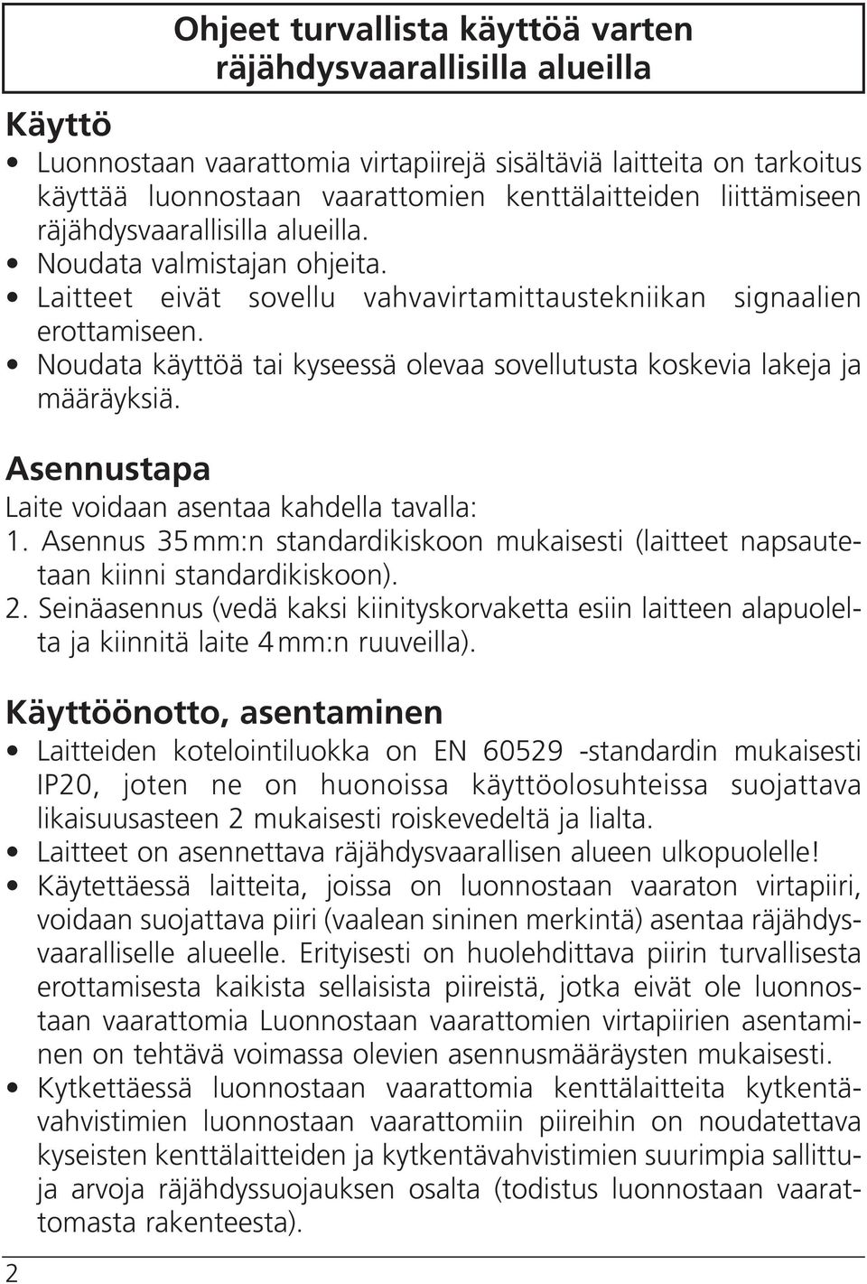 Noudata käyttöä tai kyseessä olevaa sovellutusta koskevia lakeja ja määräyksiä. Asennustapa Laite voidaan asentaa kahdella tavalla:.