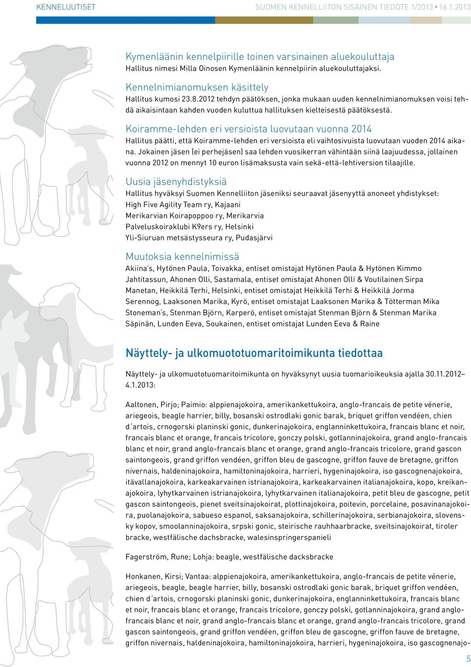 Koiramme-lehden eri versioista luovutaan vuonna 2014 Hallitus päätti, että Koiramme-lehden eri versioista eli vaihtosivuista luovutaan vuoden 2014 aikana.