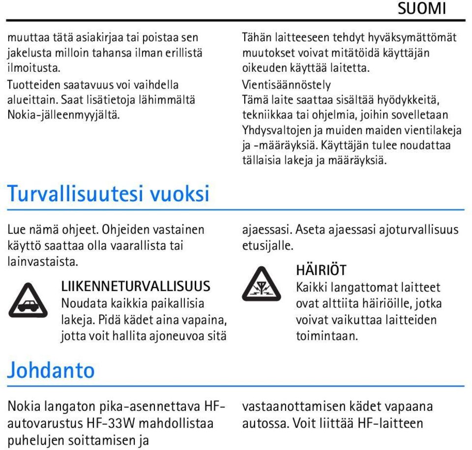 Vientisäännöstely Tämä laite saattaa sisältää hyödykkeitä, tekniikkaa tai ohjelmia, joihin sovelletaan Yhdysvaltojen ja muiden maiden vientilakeja ja -määräyksiä.