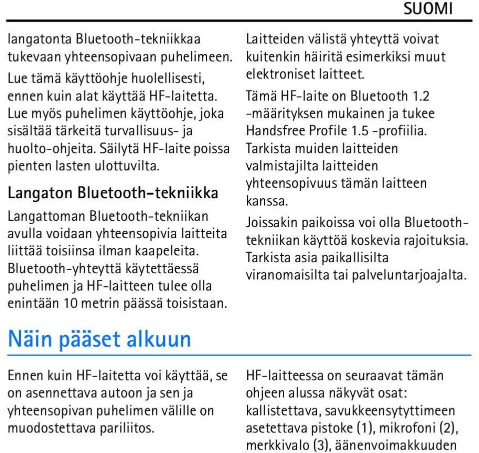 Langaton Bluetooth-tekniikka Langattoman Bluetooth-tekniikan avulla voidaan yhteensopivia laitteita liittää toisiinsa ilman kaapeleita.