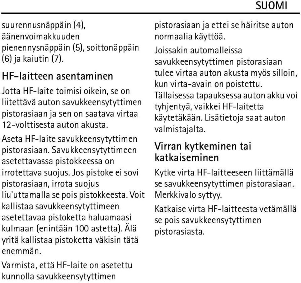 Aseta HF-laite savukkeensytyttimen pistorasiaan. Savukkeensytyttimeen asetettavassa pistokkeessa on irrotettava suojus.