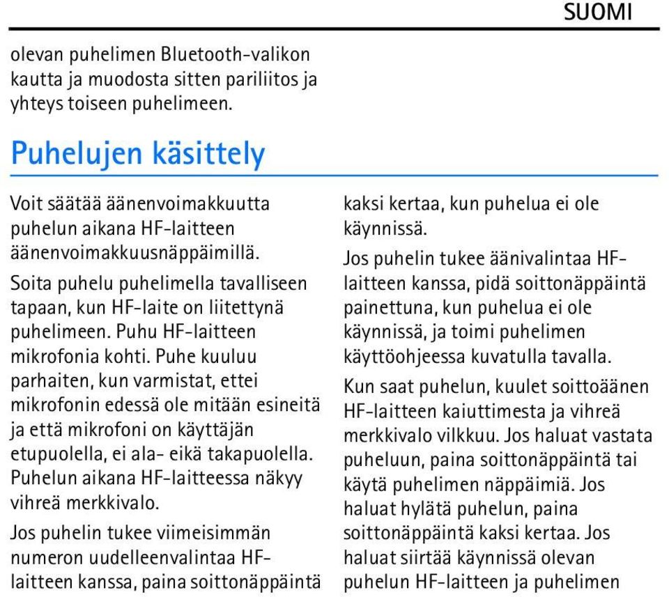 Puhu HF-laitteen mikrofonia kohti. Puhe kuuluu parhaiten, kun varmistat, ettei mikrofonin edessä ole mitään esineitä ja että mikrofoni on käyttäjän etupuolella, ei ala- eikä takapuolella.