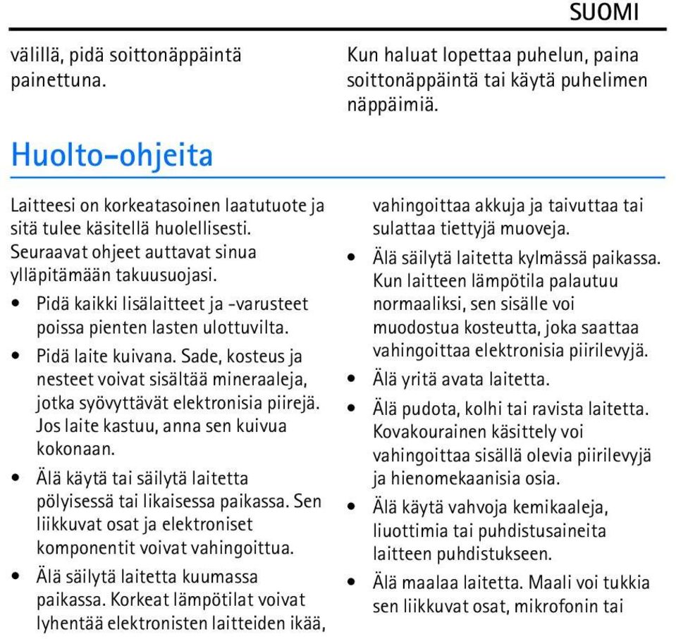 Pidä kaikki lisälaitteet ja -varusteet poissa pienten lasten ulottuvilta. Pidä laite kuivana. Sade, kosteus ja nesteet voivat sisältää mineraaleja, jotka syövyttävät elektronisia piirejä.