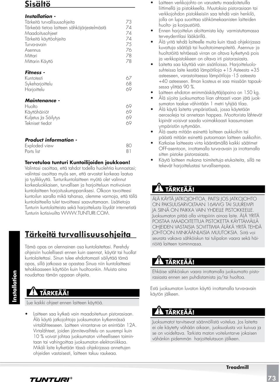 Tervetuloa tunturi Kuntoilijoiden joukkoon! Valintasi osoittaa, että tahdot todella huolehtia kunnostasi; valintasi osoittaa myös sen, että arvostat korkeaa laatua ja tyylikkyyttä.