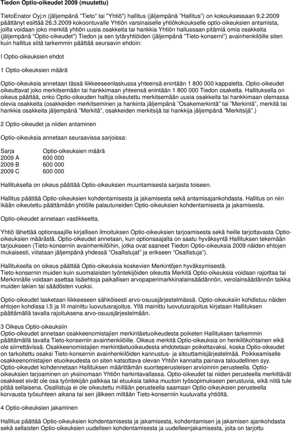 (jäljempänä "Optio-oikeudet") Tiedon ja sen tytäryhtiöiden (jäljempänä Tieto-konserni ) avainhenkilöille siten kuin hallitus siitä tarkemmin päättää seuraavin ehdoin: I Optio-oikeuksien ehdot 1