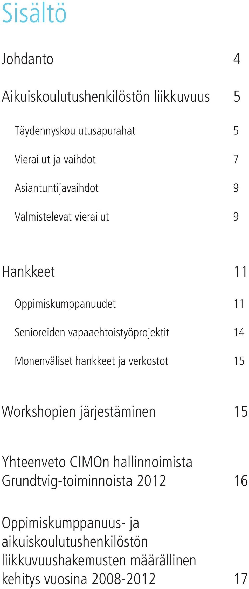 vapaaehtoistyöprojektit 14 Monenväliset hankkeet ja verkostot 15 Workshopien järjestäminen 15 Yhteenveto CIMOn