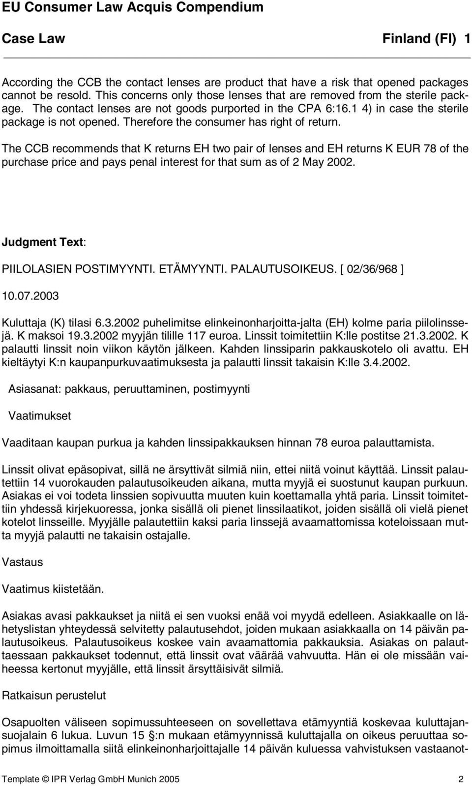 The CCB recommends that K returns EH two pair of lenses and EH returns K EUR 78 of the purchase price and pays penal interest for that sum as of 2 May 2002. Judgment Text: PIILOLASIEN POSTIMYYNTI.