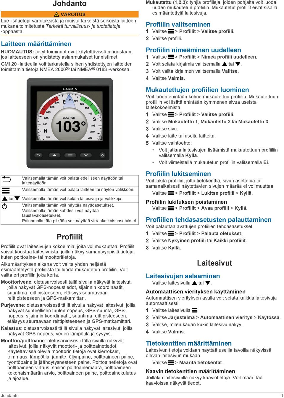 GMI 20 laitteella voit tarkastella siihen yhdistettyjen laitteiden toimittamia tietoja NMEA 2000 tai NMEA 0183 verkossa.