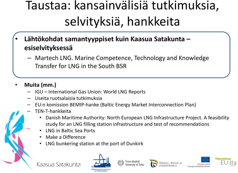) IGU International Gas Union: World LNG Reports Useita ruotsalaisia tutkimuksia EU:n komission BEMIP-hanke (Baltic Energy Market Interconnection Plan)
