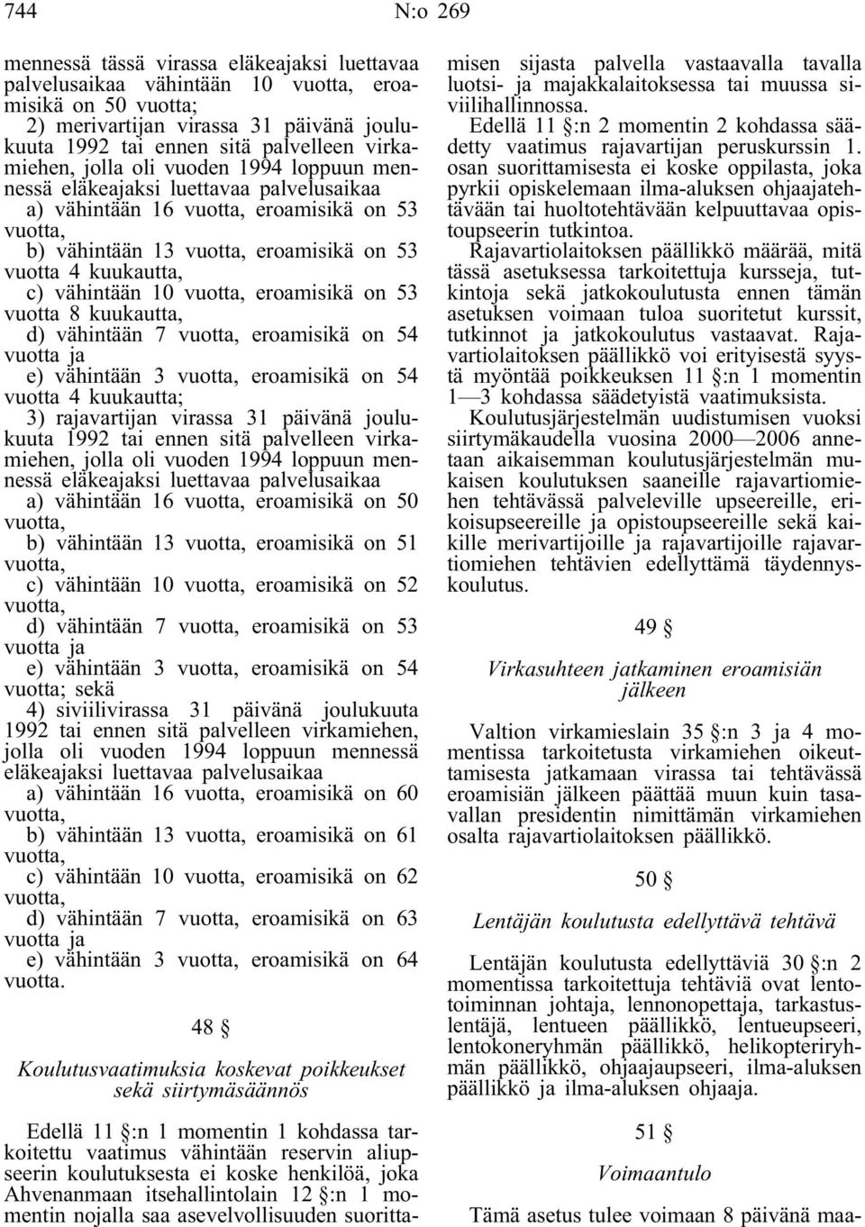 c) vähintään 10 vuotta, eroamisikä on 53 vuotta 8 kuukautta, d) vähintään 7 vuotta, eroamisikä on 54 vuotta ja e) vähintään 3 vuotta, eroamisikä on 54 vuotta 4 kuukautta; 3) rajavartijan virassa 31