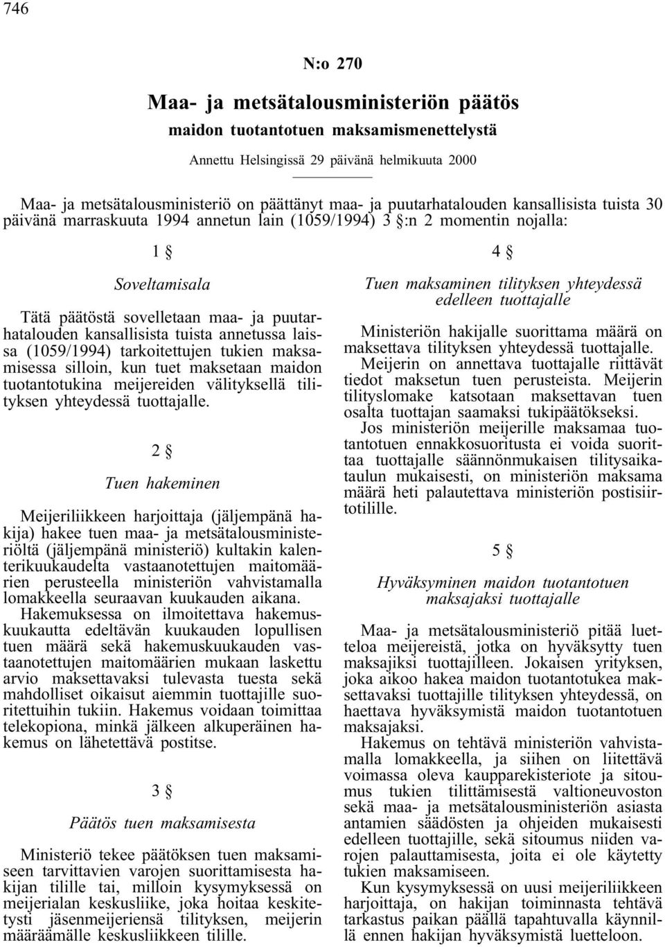 tuista annetussa laissa (1059/1994) tarkoitettujen tukien maksamisessa silloin, kun tuet maksetaan maidon tuotantotukina meijereiden välityksellä tilityksen yhteydessä tuottajalle.