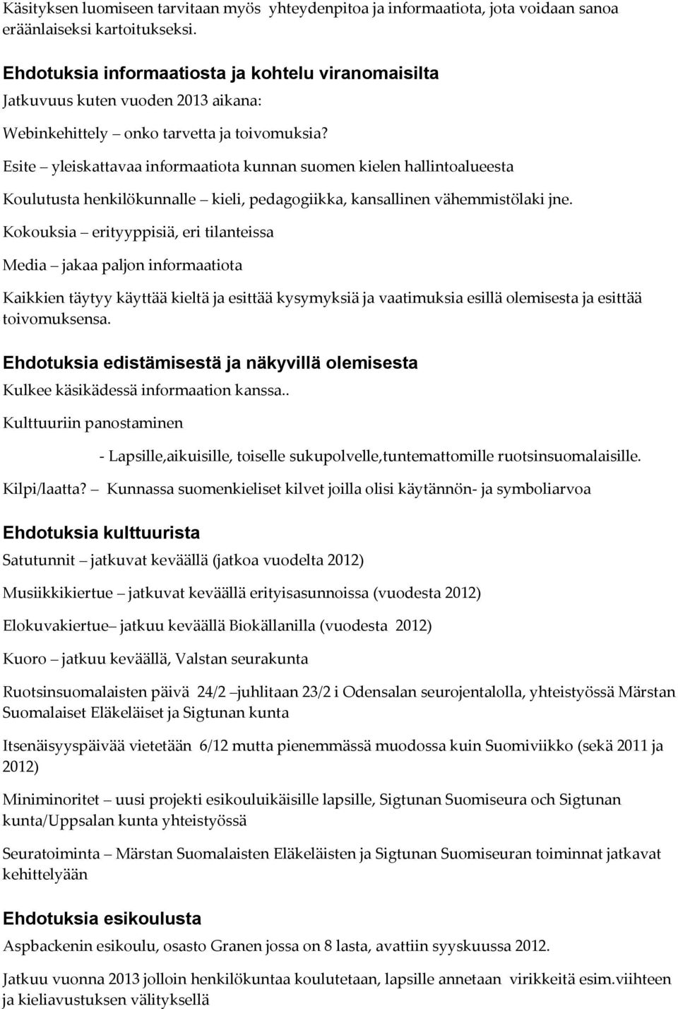 Esite yleiskattavaa informaatiota kunnan suomen kielen hallintoalueesta Koulutusta henkilökunnalle kieli, pedagogiikka, kansallinen vähemmistölaki jne.