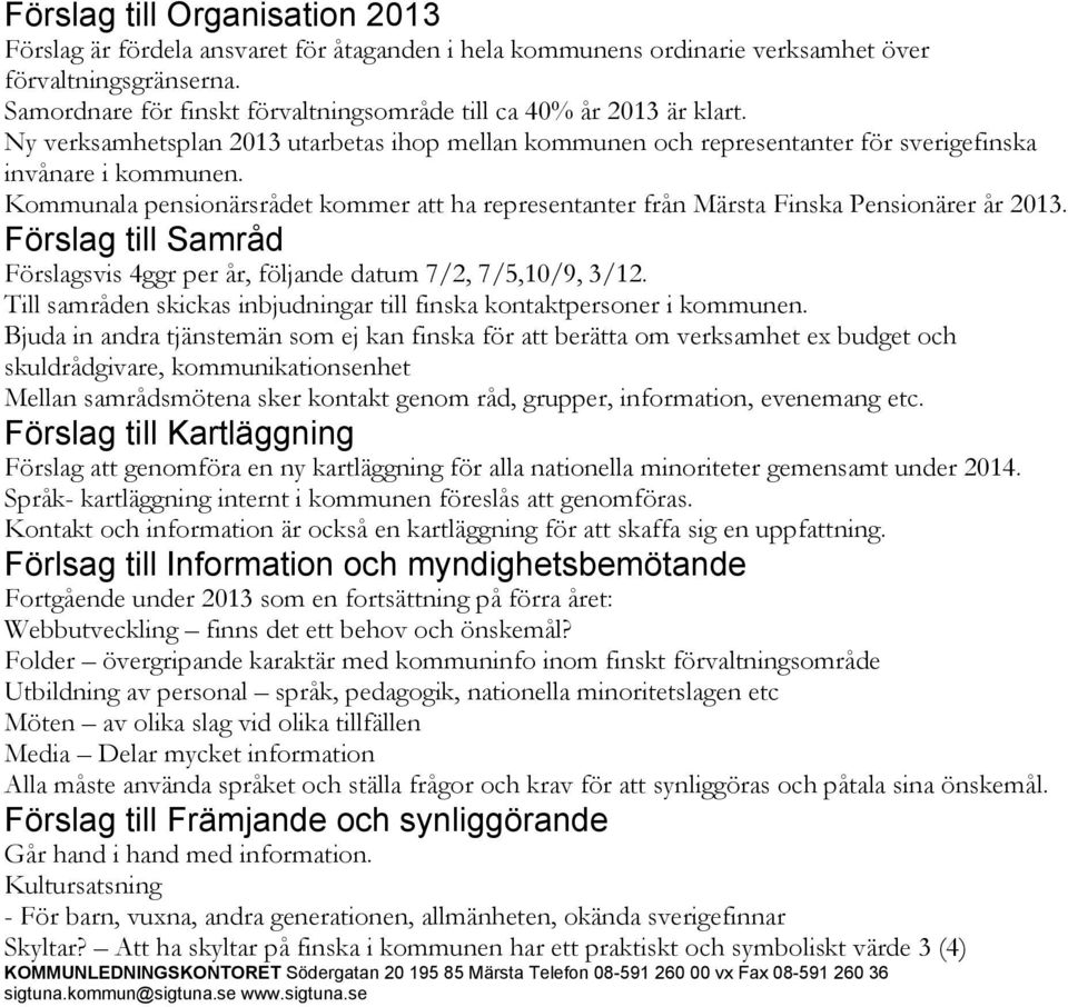 Kommunala pensionärsrådet kommer att ha representanter från Märsta Finska Pensionärer år 2013. Förslag till Samråd Förslagsvis 4ggr per år, följande datum 7/2, 7/5,10/9, 3/12.