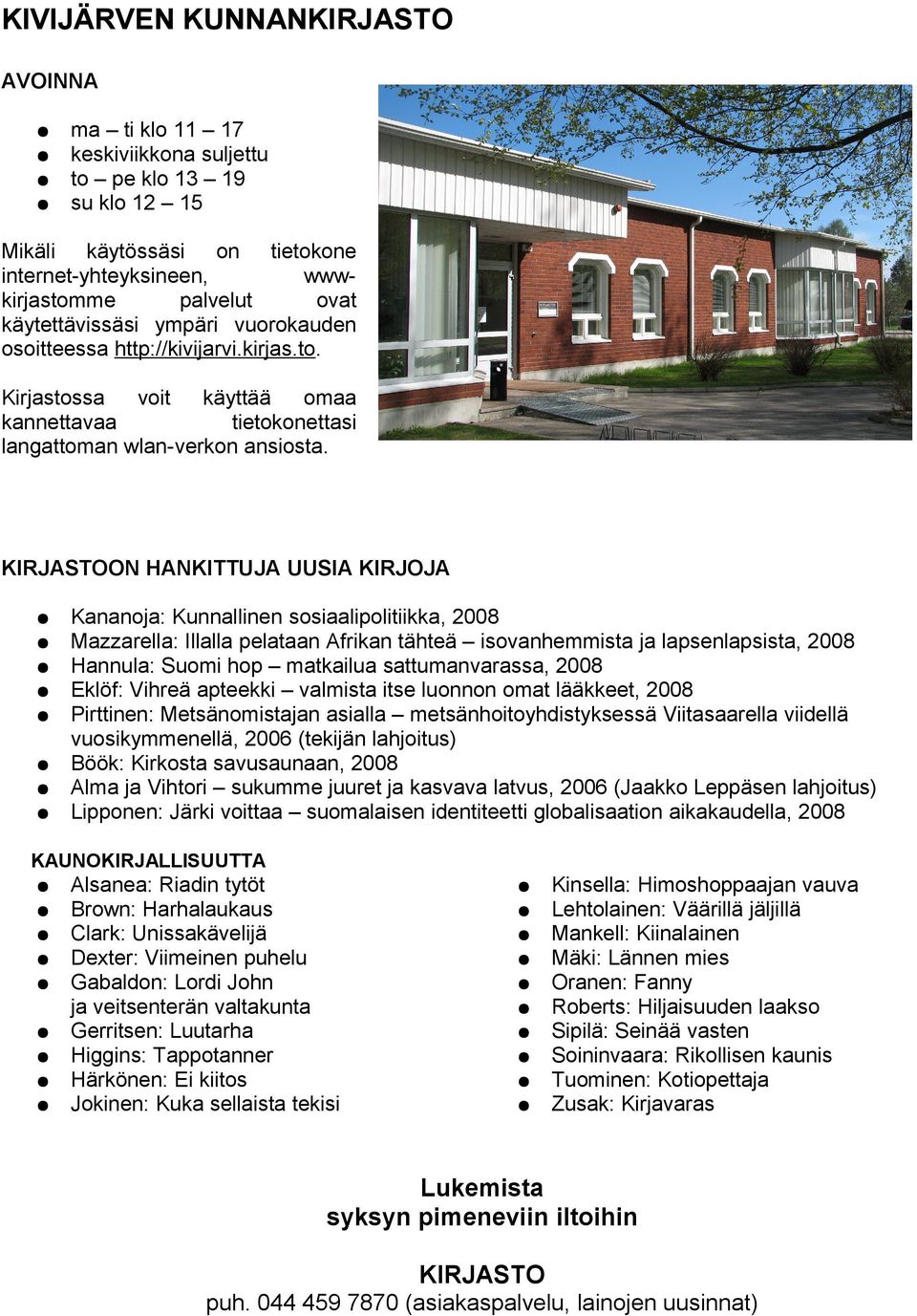 KIRJASTOON HANKITTUJA UUSIA KIRJOJA Kananoja: Kunnallinen sosiaalipolitiikka, 2008 Mazzarella: Illalla pelataan Afrikan tähteä isovanhemmista ja lapsenlapsista, 2008 Hannula: Suomi hop matkailua