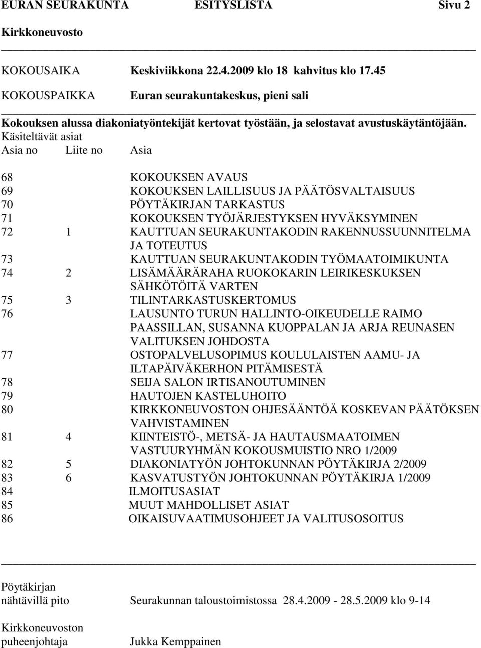 Käsiteltävät asiat Asia no Liite no Asia 68 KOKOUKSEN AVAUS 69 KOKOUKSEN LAILLISUUS JA PÄÄTÖSVALTAISUUS 70 N TARKASTUS 71 KOKOUKSEN TYÖJÄRJESTYKSEN HYVÄKSYMINEN 72 1 KAUTTUAN SEURAKUNTAKODIN