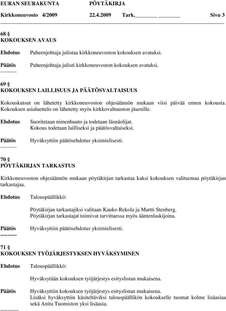 Kokouksen asialuettelo on lähetetty myös kirkkovaltuuston jäsenille. Suoritetaan nimenhuuto ja todetaan läsnäolijat. Kokous todetaan lailliseksi ja päätösvaltaiseksi.