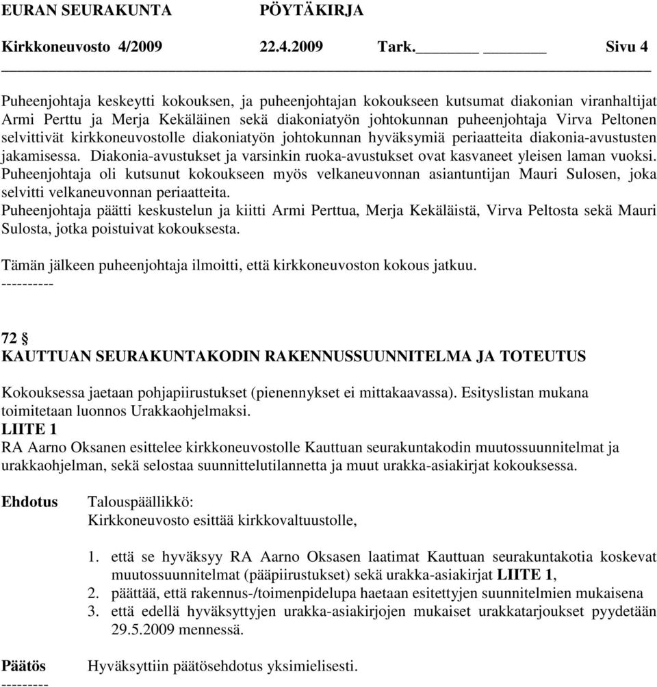 selvittivät kirkkoneuvostolle diakoniatyön johtokunnan hyväksymiä periaatteita diakonia-avustusten jakamisessa. Diakonia-avustukset ja varsinkin ruoka-avustukset ovat kasvaneet yleisen laman vuoksi.