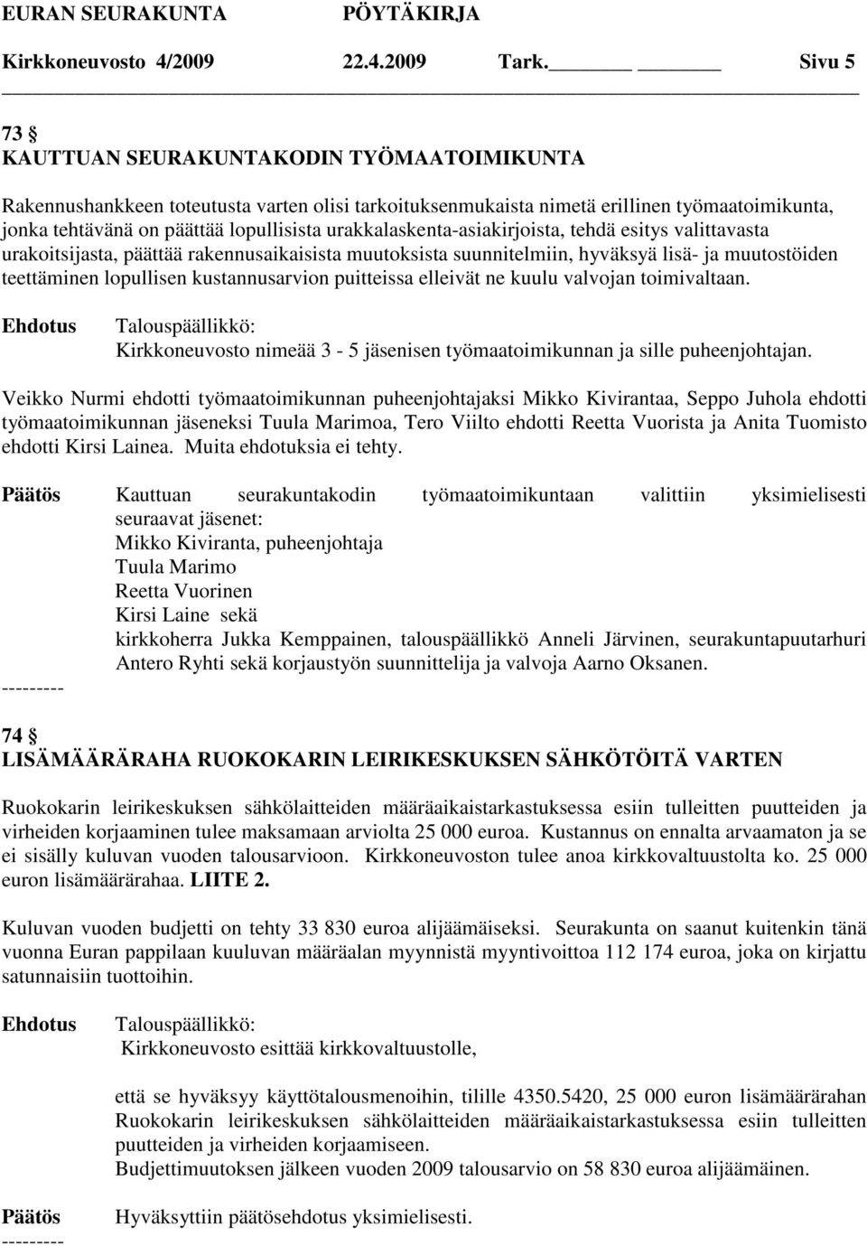 urakkalaskenta-asiakirjoista, tehdä esitys valittavasta urakoitsijasta, päättää rakennusaikaisista muutoksista suunnitelmiin, hyväksyä lisä- ja muutostöiden teettäminen lopullisen kustannusarvion