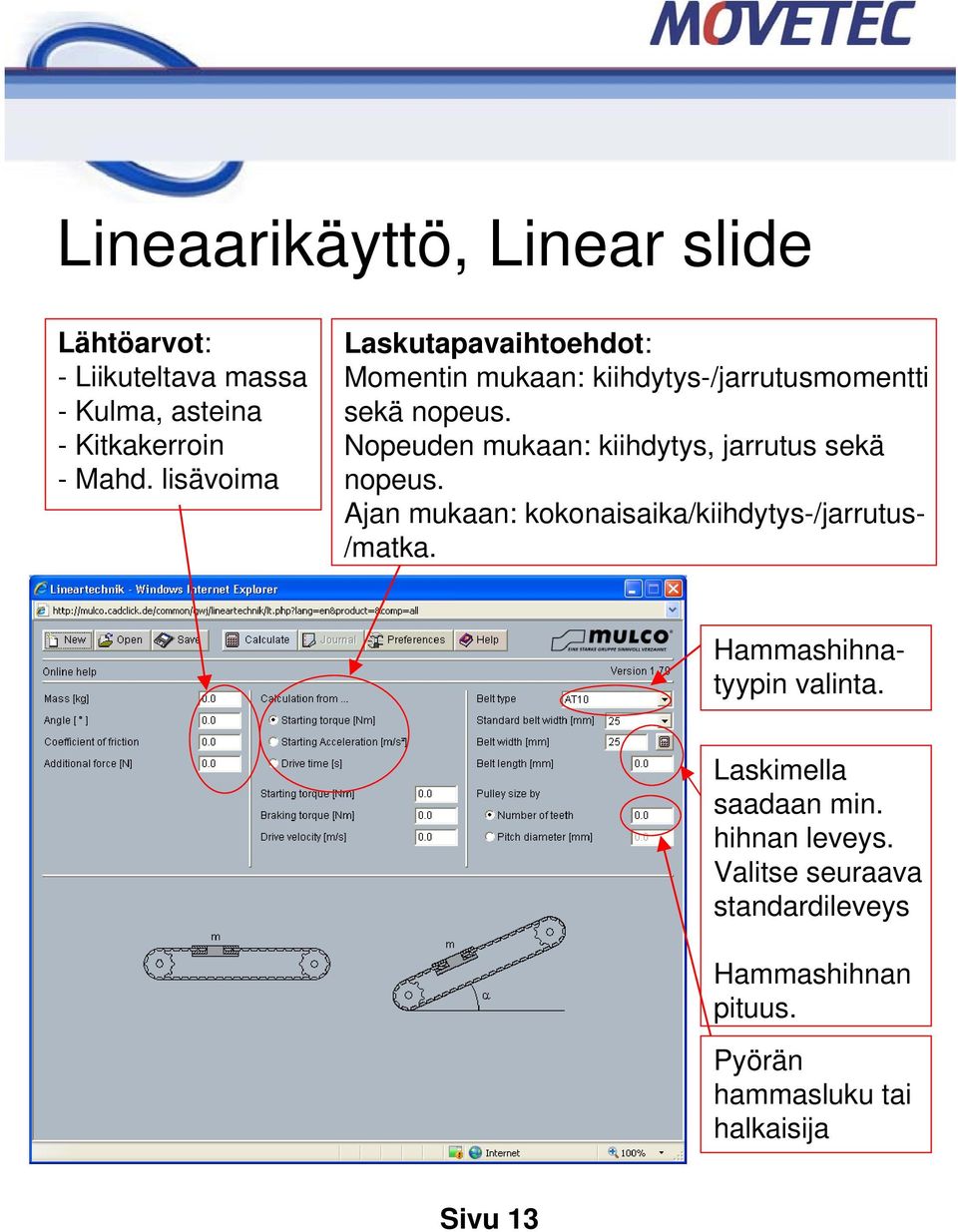 Nopeuden mukaan: kiihdytys, jarrutus sekä nopeus. Ajan mukaan: kokonaisaika/kiihdytys-/jarrutus- /matka.