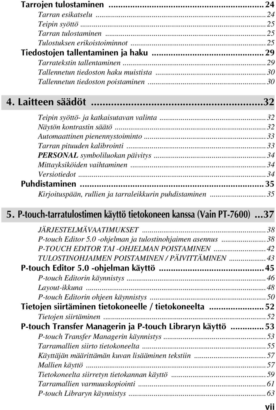 ..32 Automaattinen pienennystoiminto...33 Tarran pituuden kalibrointi...33 PERSONAL symboliluokan päivitys...34 Mittayksiköiden vaihtaminen...34 Versiotiedot...34 Puhdistaminen.