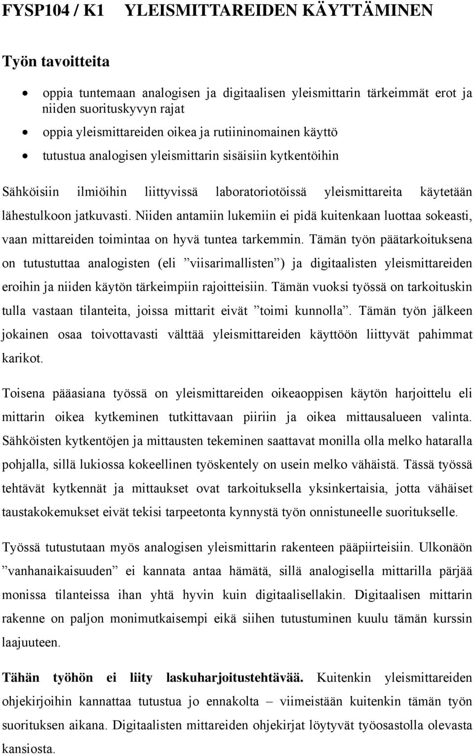 Niiden antamiin lukemiin ei pidä kuitenkaan luottaa sokeasti, vaan mittareiden toimintaa on hyvä tuntea tarkemmin.