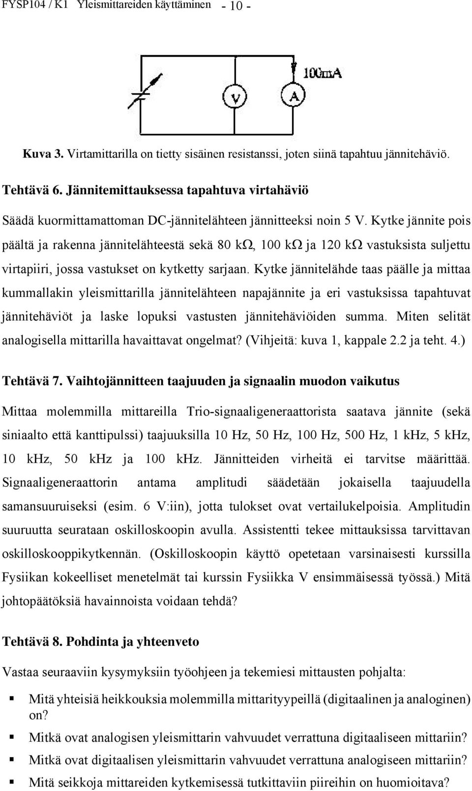 Kytke jännite pois päältä ja rakenna jännitelähteestä sekä 80 k, 100 k ja 120 k vastuksista suljettu virtapiiri, jossa vastukset on kytketty sarjaan.