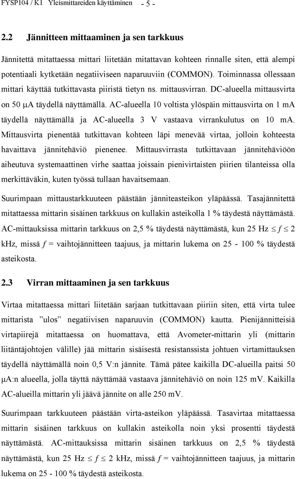 Toiminnassa ollessaan mittari käyttää tutkittavasta piiristä tietyn ns. mittausvirran. DC-alueella mittausvirta on 50 A täydellä näyttämällä.