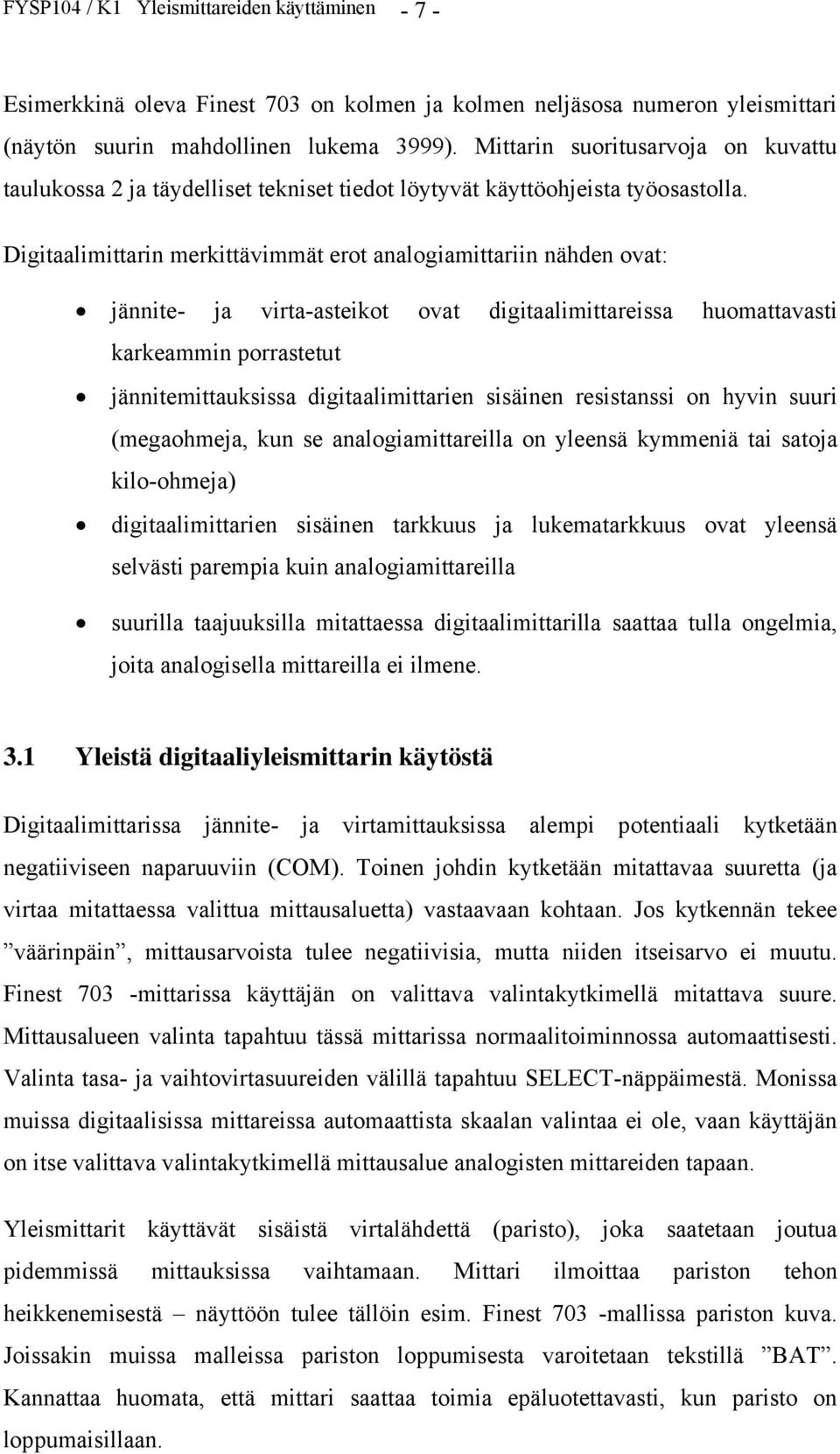 Digitaalimittarin merkittävimmät erot analogiamittariin nähden ovat: jännite- ja virta-asteikot ovat digitaalimittareissa huomattavasti karkeammin porrastetut jännitemittauksissa digitaalimittarien