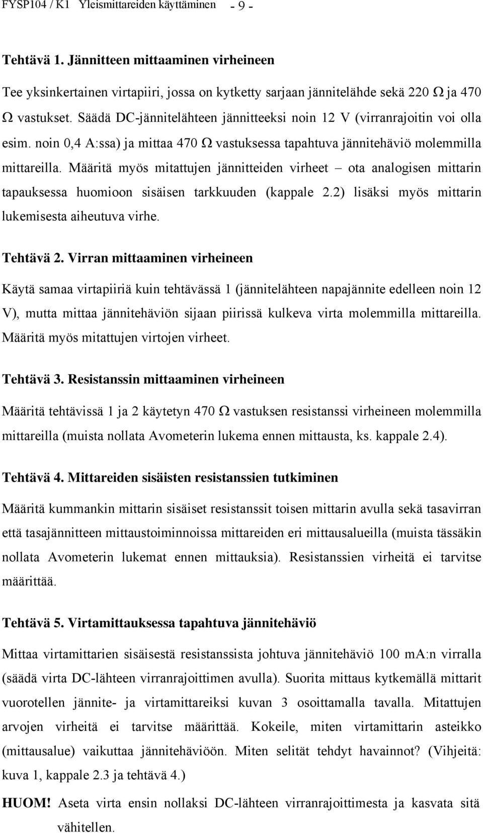 Määritä myös mitattujen jännitteiden virheet ota analogisen mittarin tapauksessa huomioon sisäisen tarkkuuden (kappale 2.2) lisäksi myös mittarin lukemisesta aiheutuva virhe. Tehtävä 2.