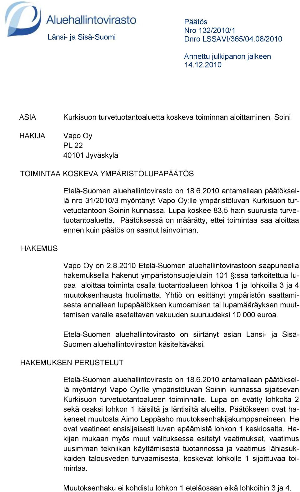 18.6.2010 antamallaan päätöksellä nro 31/2010/3 myöntänyt Vapo Oy:lle ympäristöluvan Kurkisuon turvetuotantoon Soinin kunnassa. Lupa koskee 83,5 ha:n suuruista turvetuotantoaluetta.