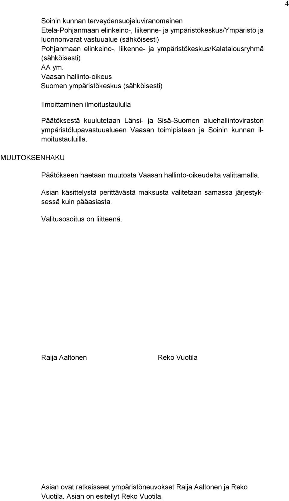 Vaasan hallinto-oikeus Suomen ympäristökeskus (sähköisesti) Ilmoittaminen ilmoitustaululla Päätöksestä kuulutetaan Länsi- ja Sisä-Suomen aluehallintoviraston ympäristölupavastuualueen Vaasan