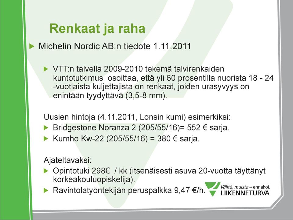 kuljettajista on renkaat, joiden urasyvyys on enintään tyydyttävä (3,5-8 mm). Uusien hintoja (4.11.2011, Lonsin kumi) esimerkiksi:!