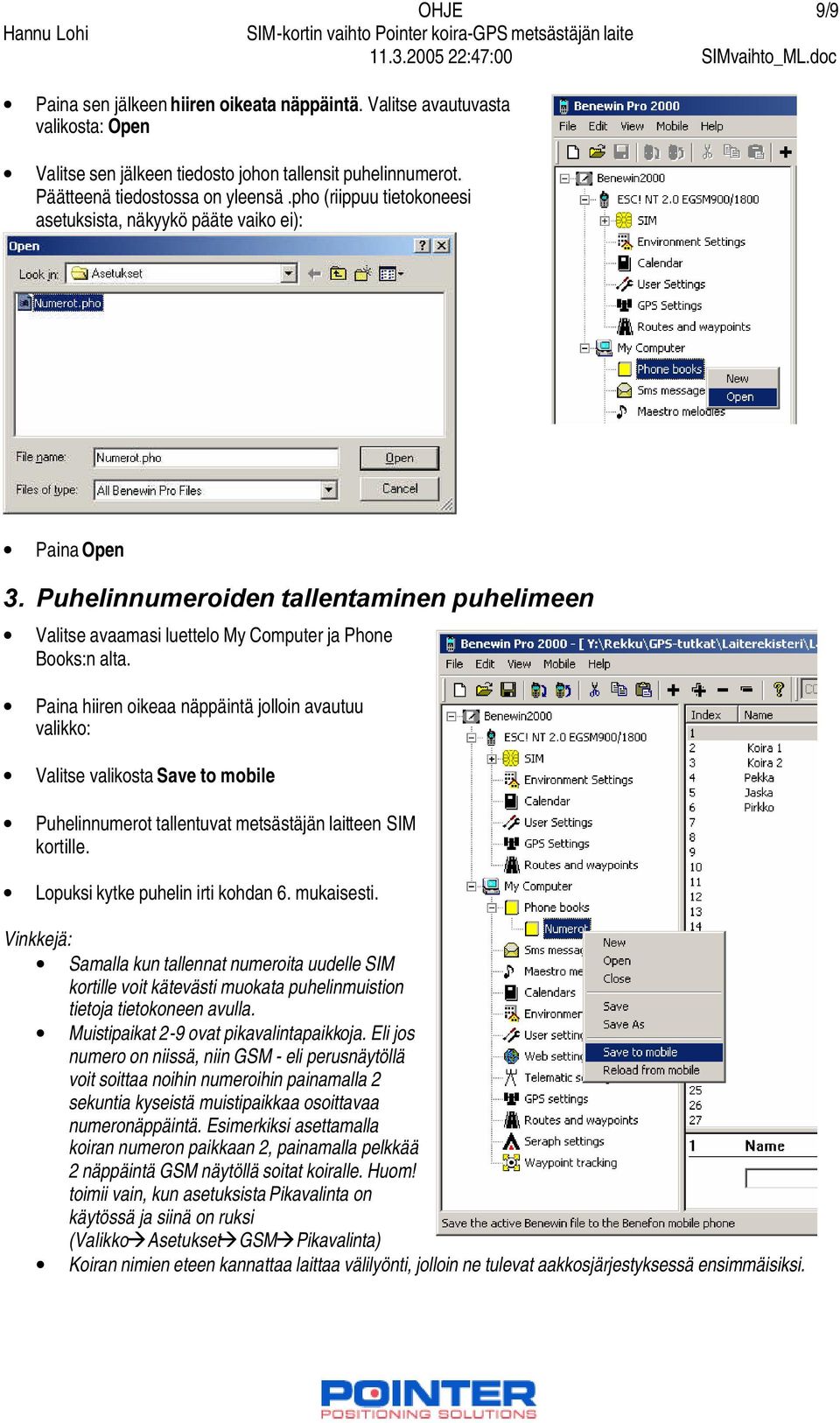 Paina hiiren oikeaa näppäintä jolloin avautuu valikko: Valitse valikosta Save to mobile Puhelinnumerot tallentuvat metsästäjän laitteen SIM kortille. Lopuksi kytke puhelin irti kohdan 6. mukaisesti.