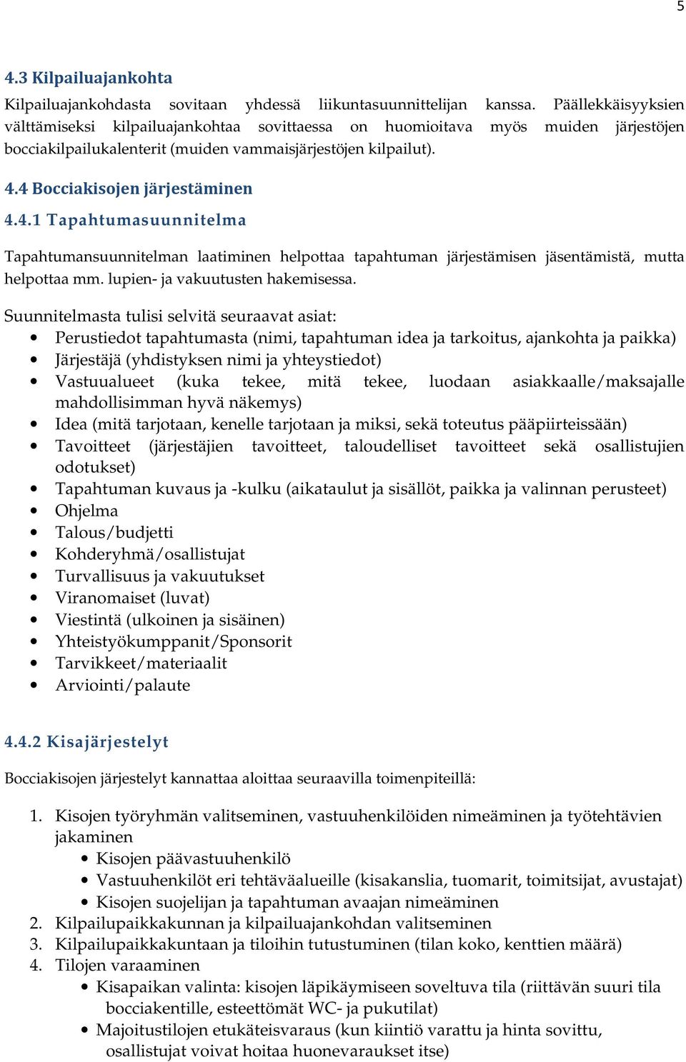 4 Bocciakisojen järjestäminen 4.4.1 Tapahtumasuunnitelma Tapahtumansuunnitelman laatiminen helpottaa tapahtuman järjestämisen jäsentämistä, mutta helpottaa mm. lupien- ja vakuutusten hakemisessa.