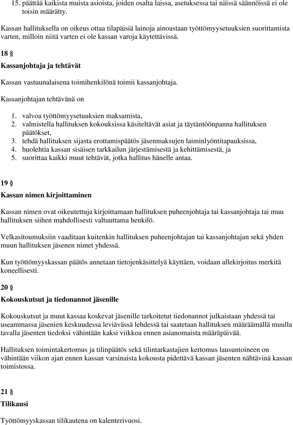 18 Kassanjohtaja ja tehtävät Kassan vastuunalaisena toimihenkilönä toimii kassanjohtaja. Kassanjohtajan tehtävänä on 1. valvoa työttömyysetuuksien maksamista, 2.