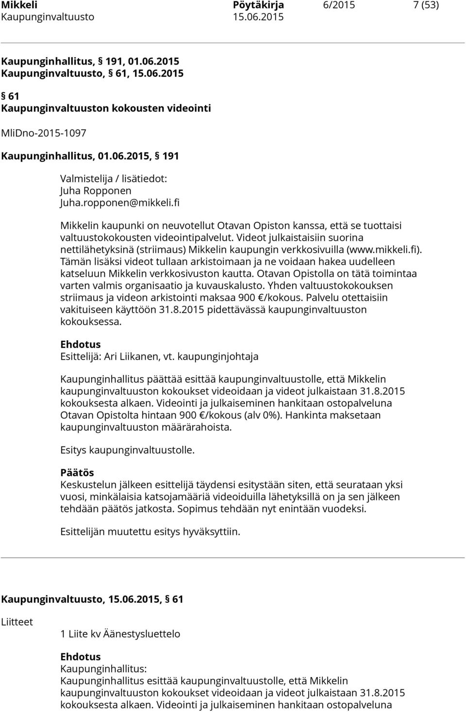 Videot julkaistaisiin suorina nettilähetyksinä (striimaus) Mikkelin kaupungin verkkosivuilla (www.mikkeli.fi).