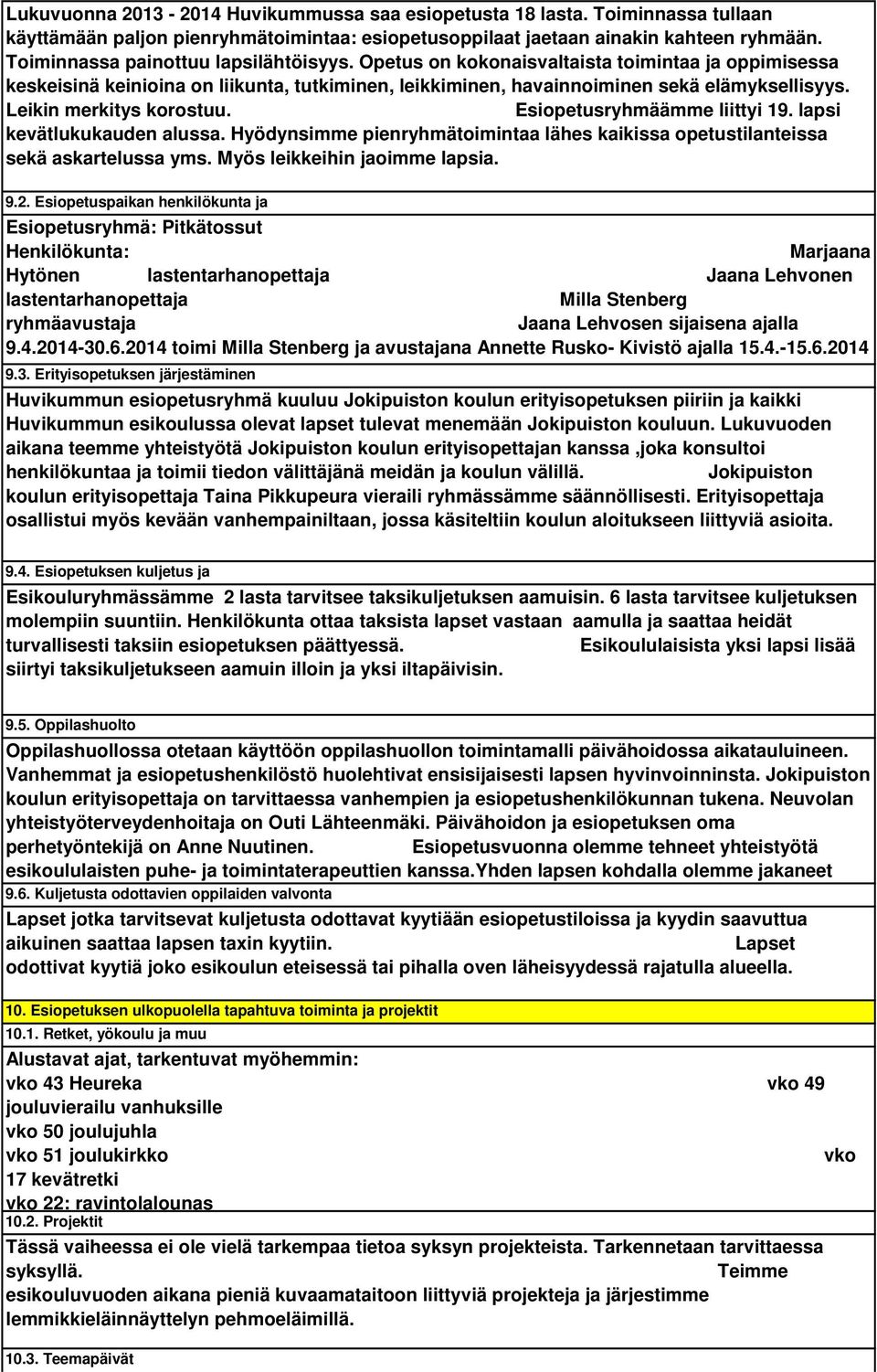 Leikin merkitys korostuu. Esiopetusryhmäämme liittyi 19. lapsi kevätlukukauden alussa. Hyödynsimme pienryhmätoimintaa lähes kaikissa opetustilanteissa sekä askartelussa yms.