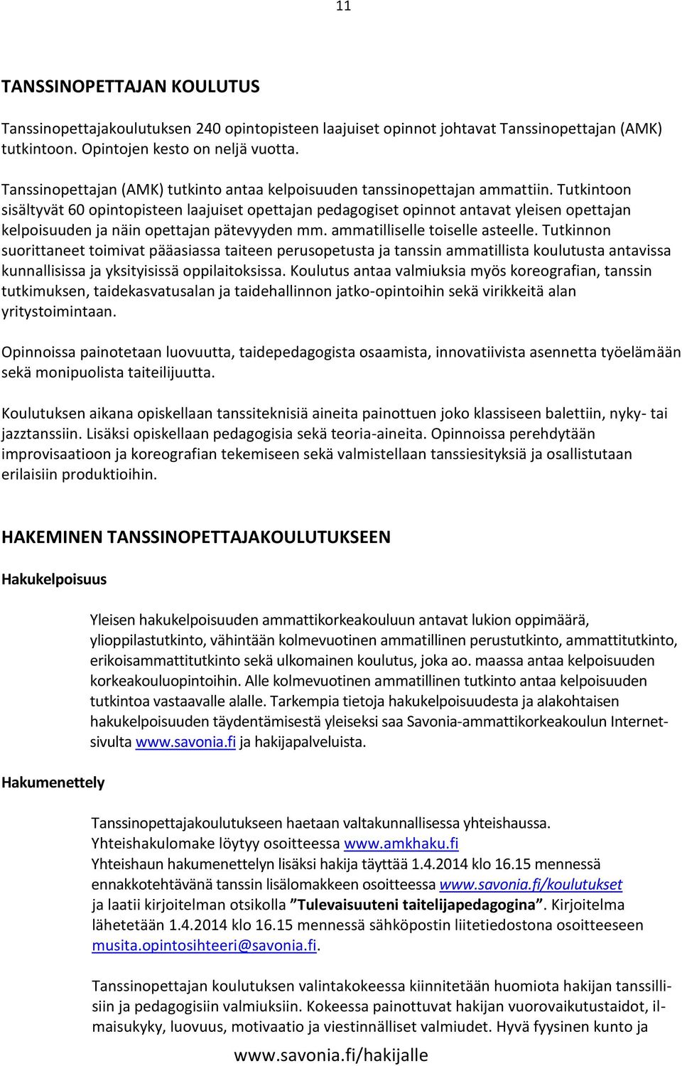 Tutkintoon sisältyvät 60 opintopisteen laajuiset opettajan pedagogiset opinnot antavat yleisen opettajan kelpoisuuden ja näin opettajan pätevyyden mm. ammatilliselle toiselle asteelle.