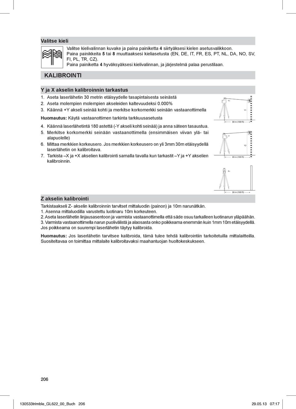 Y ja X akselin kalibroinnin tarkastus 1. Aseta laserlähetin 30 metrin etäisyydelle tasapintaisesta seinästä 2. Aseta molempien molempien akseleiden kaltevuudeksi 0.000% 3.