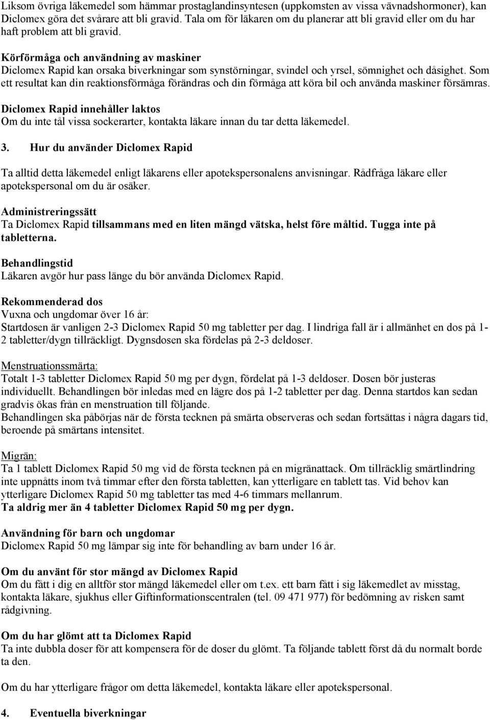Körförmåga och användning av maskiner Diclomex Rapid kan orsaka biverkningar som synstörningar, svindel och yrsel, sömnighet och dåsighet.