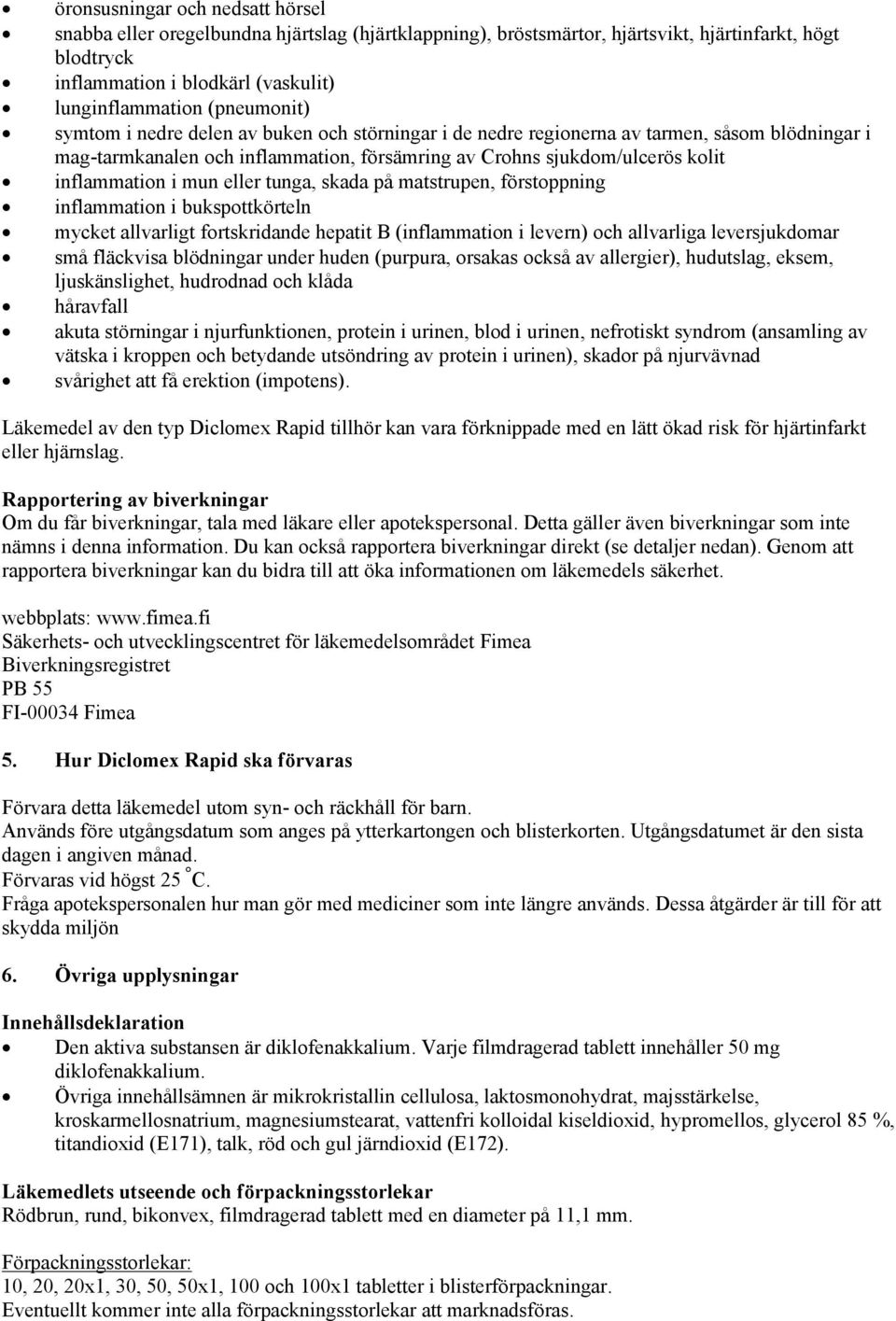 i mun eller tunga, skada på matstrupen, förstoppning inflammation i bukspottkörteln mycket allvarligt fortskridande hepatit B (inflammation i levern) och allvarliga leversjukdomar små fläckvisa