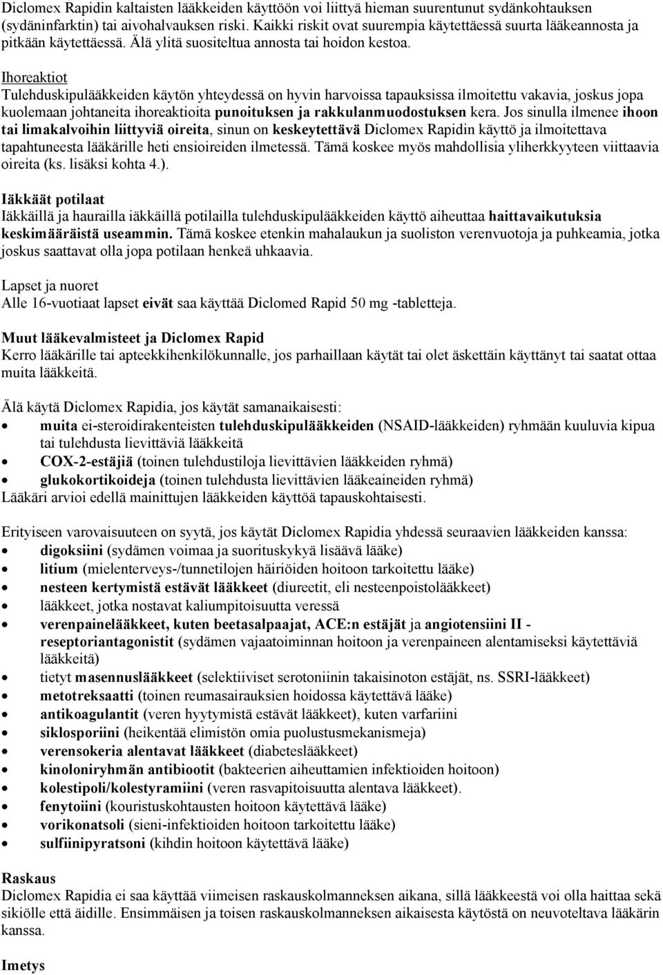 Ihoreaktiot Tulehduskipulääkkeiden käytön yhteydessä on hyvin harvoissa tapauksissa ilmoitettu vakavia, joskus jopa kuolemaan johtaneita ihoreaktioita punoituksen ja rakkulanmuodostuksen kera.