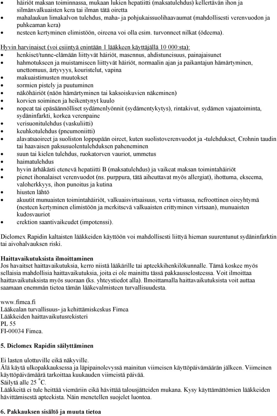 Hyvin harvinaiset (voi esiintyä enintään 1 lääkkeen käyttäjällä 10 000:sta): henkiset/tunne-elämään liittyvät häiriöt, masennus, ahdistuneisuus, painajaisunet hahmotukseen ja muistamiseen liittyvät