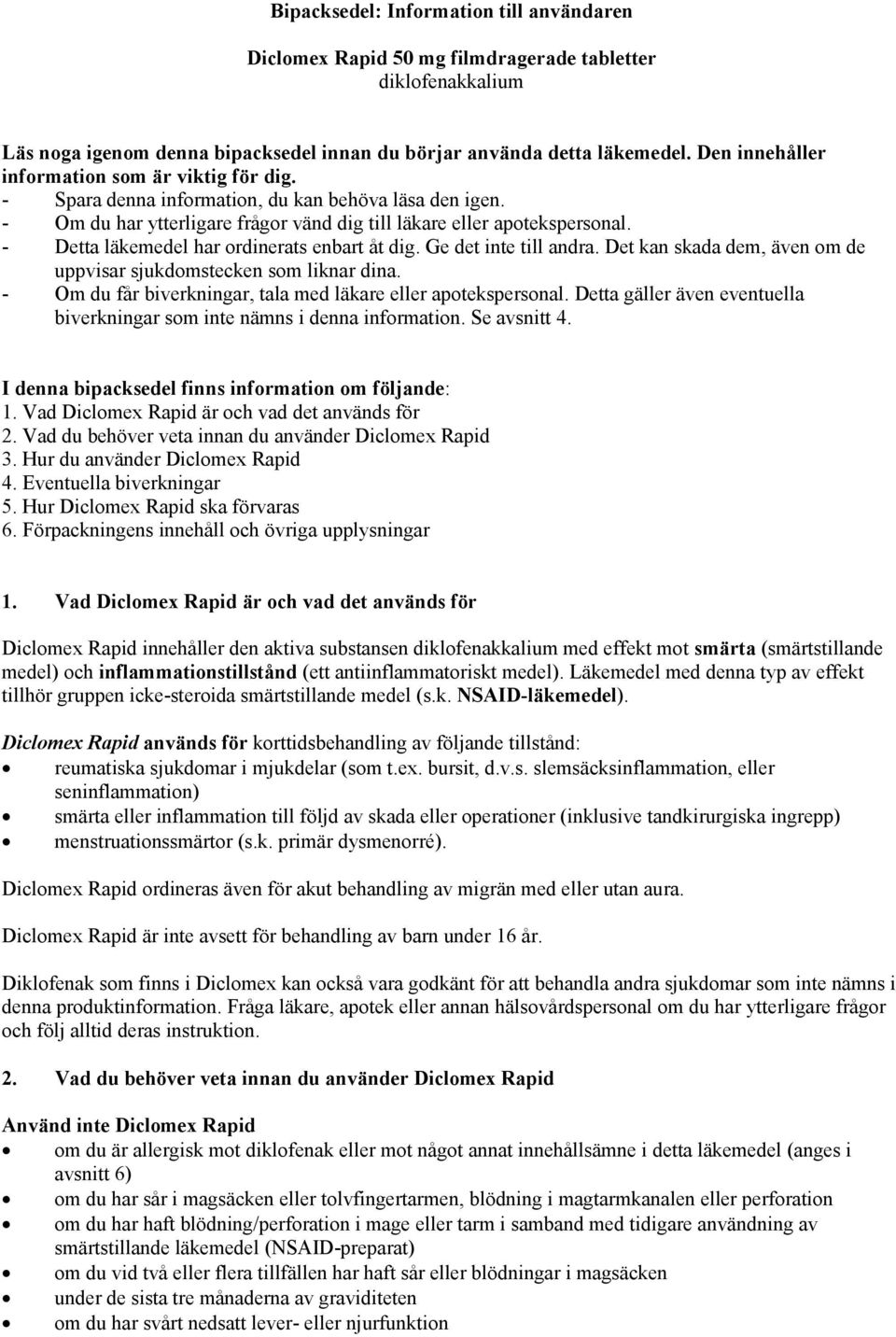 - Detta läkemedel har ordinerats enbart åt dig. Ge det inte till andra. Det kan skada dem, även om de uppvisar sjukdomstecken som liknar dina.