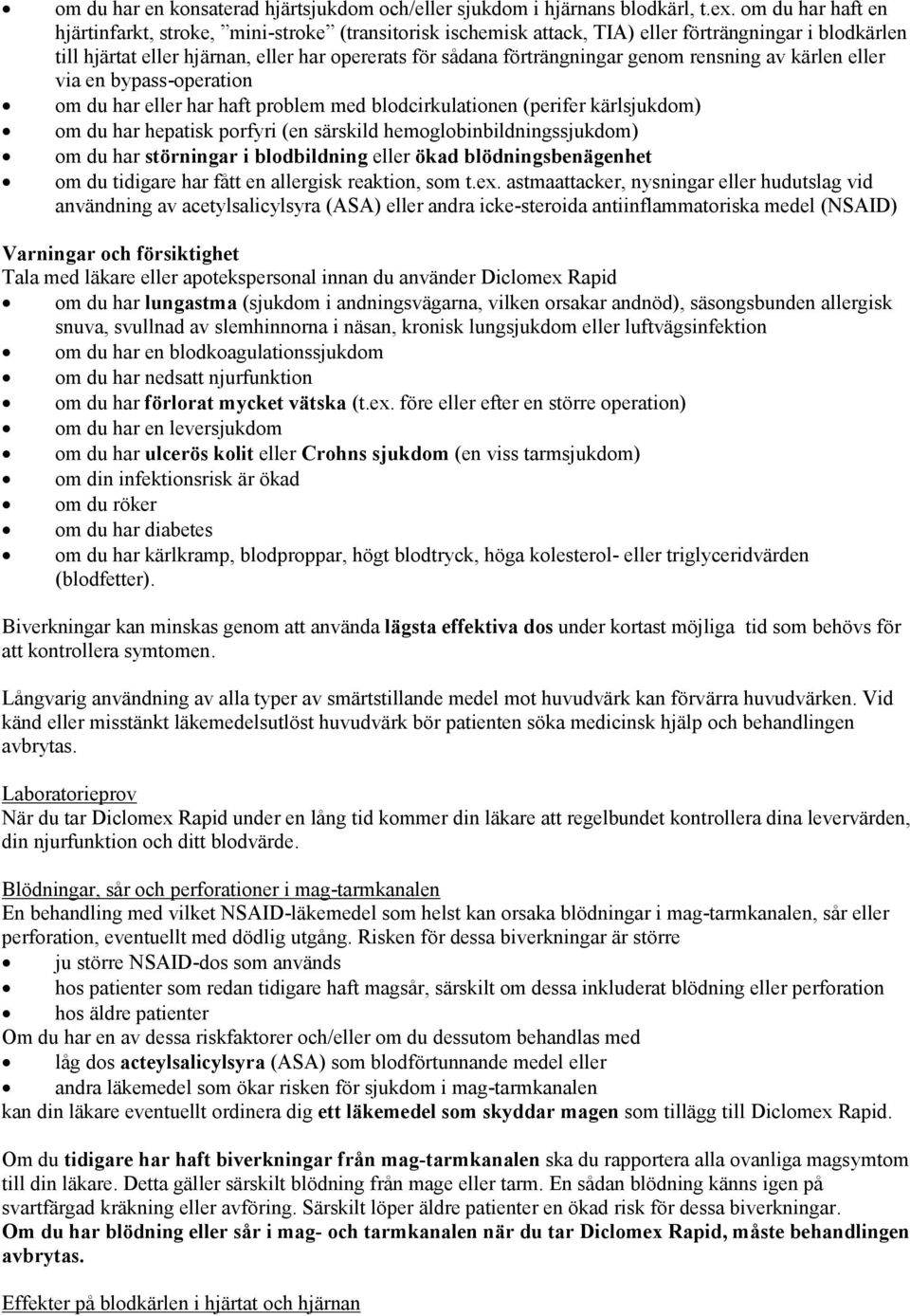genom rensning av kärlen eller via en bypass-operation om du har eller har haft problem med blodcirkulationen (perifer kärlsjukdom) om du har hepatisk porfyri (en särskild hemoglobinbildningssjukdom)