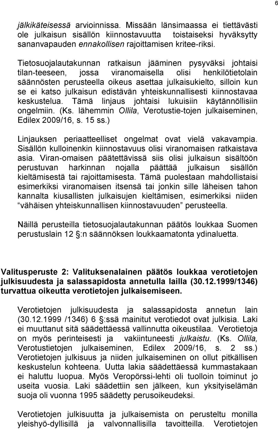 julkaisun edistävän yhteiskunnallisesti kiinnostavaa keskustelua. Tämä linjaus johtaisi lukuisiin käytännöllisiin ongelmiin. (Ks. lähemmin Ollila, Verotustie-tojen julkaiseminen, Edilex 2009/16, s.
