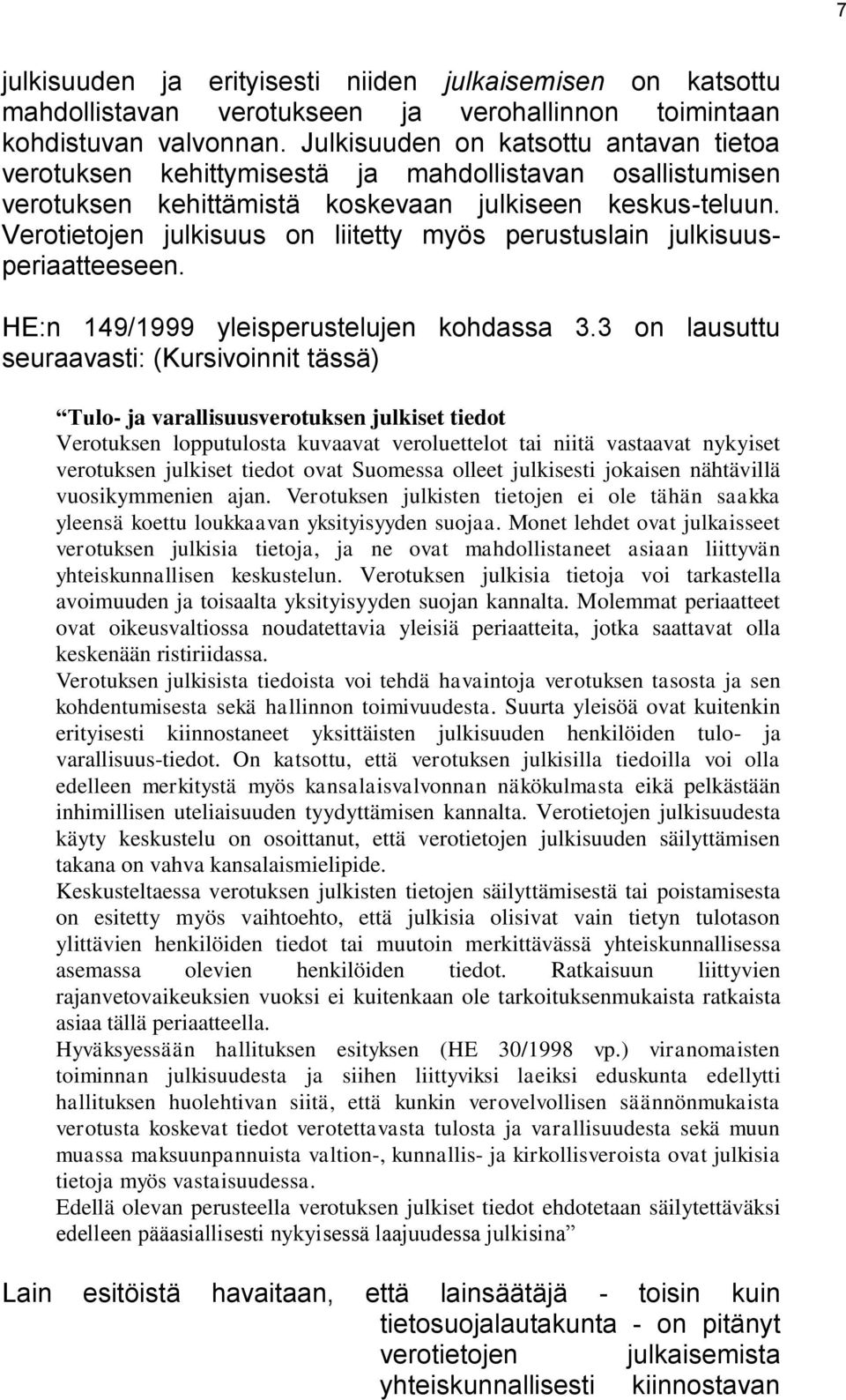 Verotietojen julkisuus on liitetty myös perustuslain julkisuusperiaatteeseen. HE:n 149/1999 yleisperustelujen kohdassa 3.