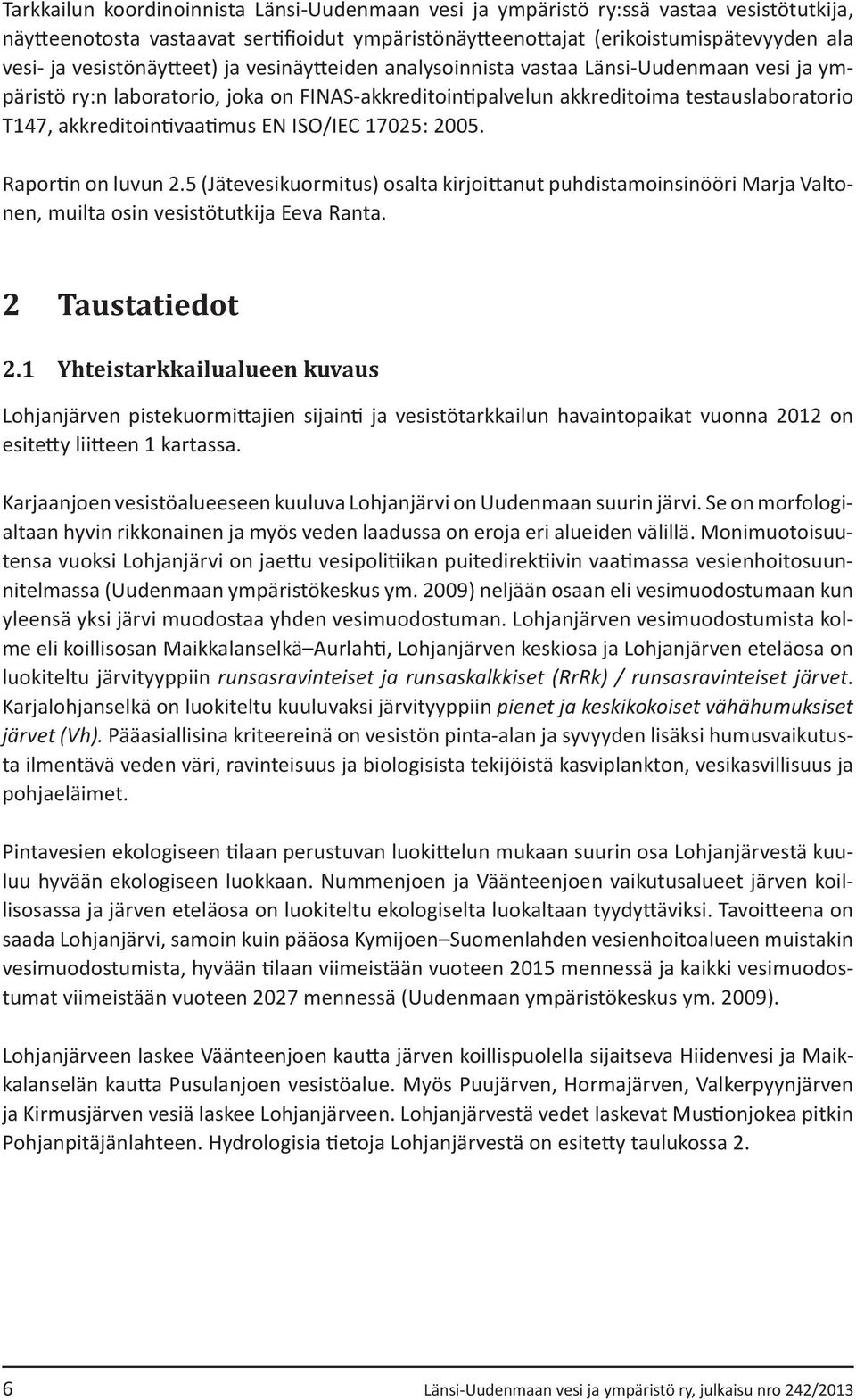 akkreditointivaatimus EN ISO/IEC 1725: 25. Raportin on luvun 2.5 (Jätevesikuormitus) osalta kirjoittanut puhdistamoinsinööri Marja Valtonen, muilta osin vesistötutkija Eeva Ranta. 2 Taustatiedot 2.